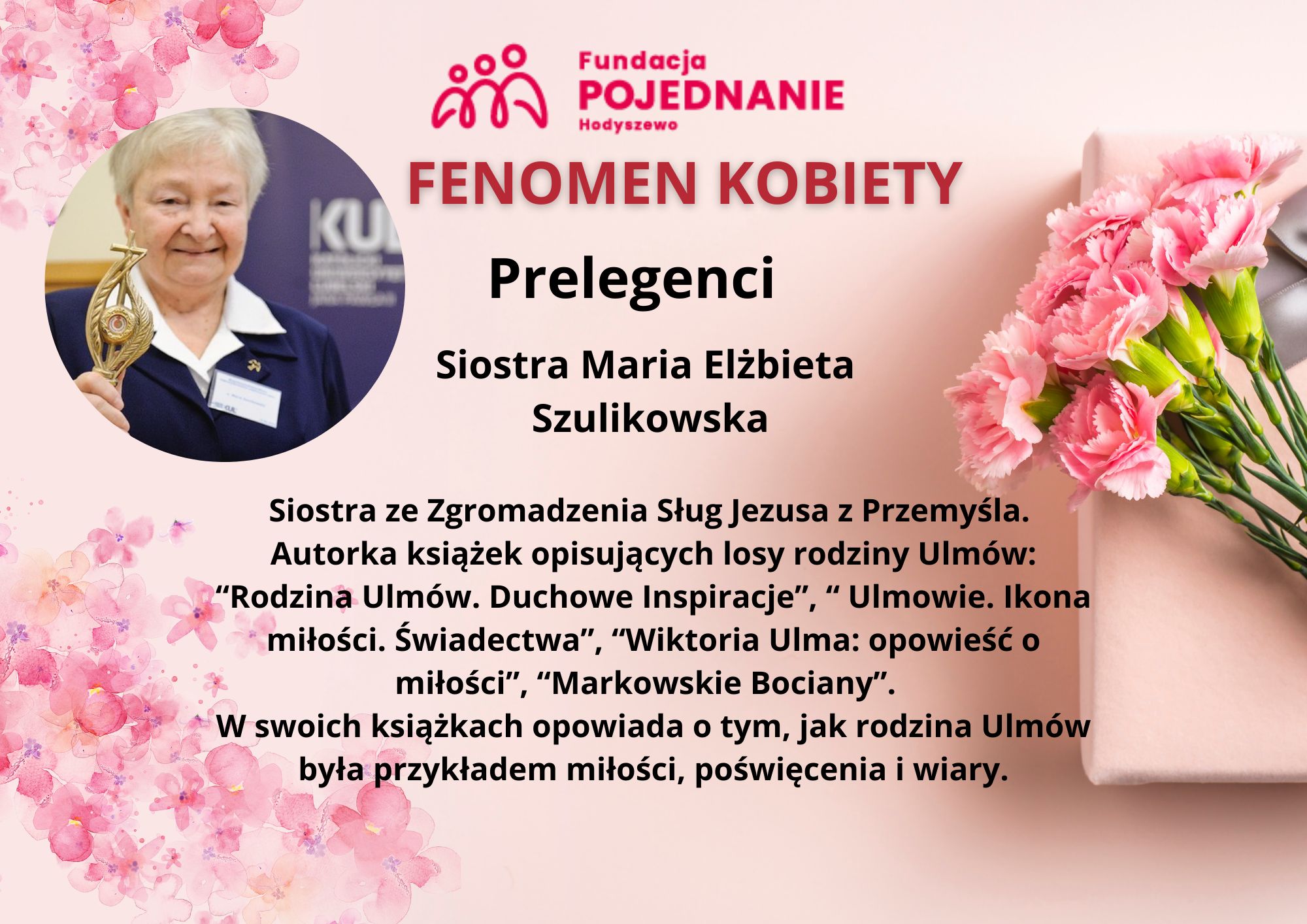 Plakat przedstawiający kobietę z kwiatami i informacjami o prelegentce, Siostrze Marii Elżbiete Szkulowskiej, autorki książek opisujących losy rodziny Ulmów. Na plakacie widnieje logo Fundacji Pojednanie Hodyszewo.